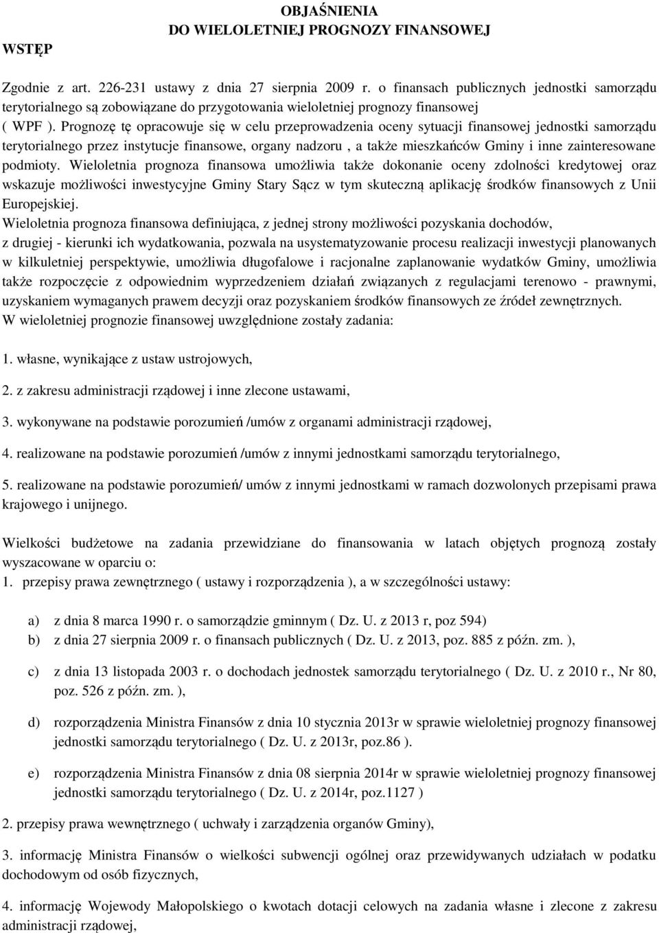 Prognozę tę opracowuje się w celu przeprowadzenia oceny sytuacji finansowej jednostki samorządu terytorialnego przez instytucje finansowe, organy nadzoru, a także mieszkańców Gminy i inne