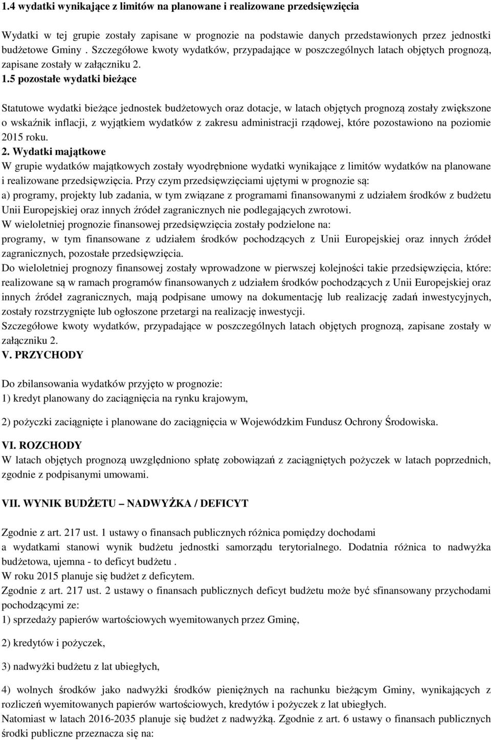 5 pozostałe wydatki bieżące Statutowe wydatki bieżące jednostek budżetowych oraz dotacje, w latach objętych prognozą zostały zwiększone o wskaźnik inflacji, z wyjątkiem wydatków z zakresu