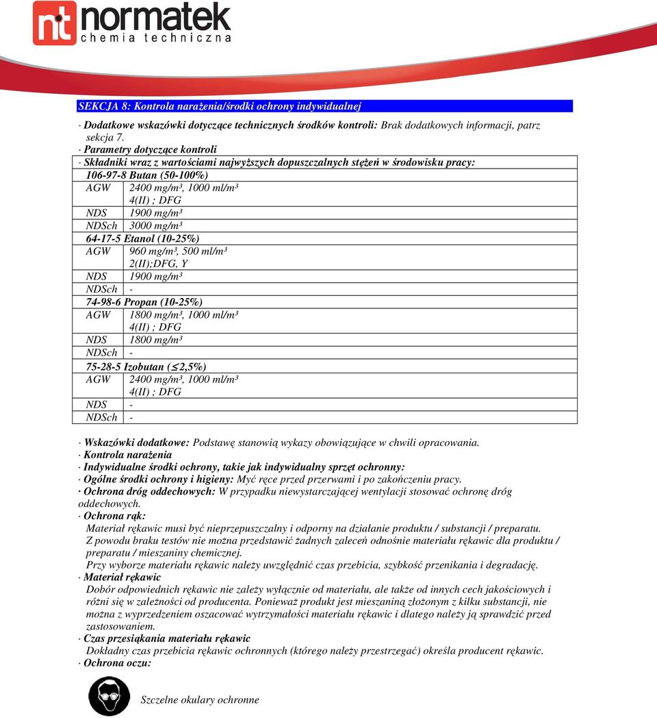 3000 mg/m³ 64-17-5 Etanol (10-25%) AGW 960 mg/m³, 500 ml/m³ 2(II);DFG, Y NDS 1900 mg/m³ NDSch - 74-98-6 Propan (10-25%) AGW 1800 mg/m³, 1000 ml/m³ 4(II) ; DFG NDS 1800 mg/m³ NDSch - 75-28-5 Izobutan