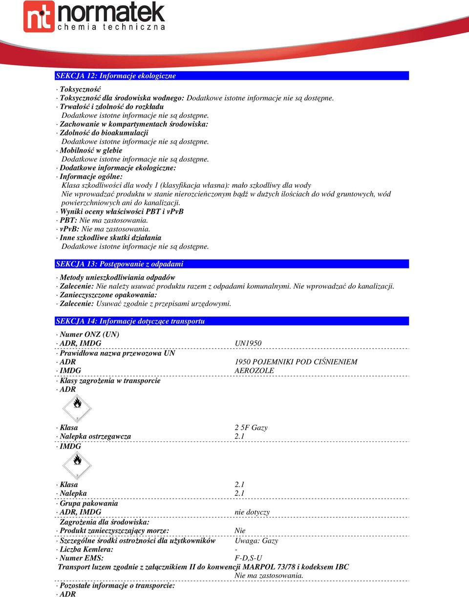 ilościach do wód gruntowych, wód powierzchniowych ani do kanalizacji. Wyniki oceny właściwości PBT i vpvb PBT: Nie ma zastosowania. vpvb: Nie ma zastosowania.