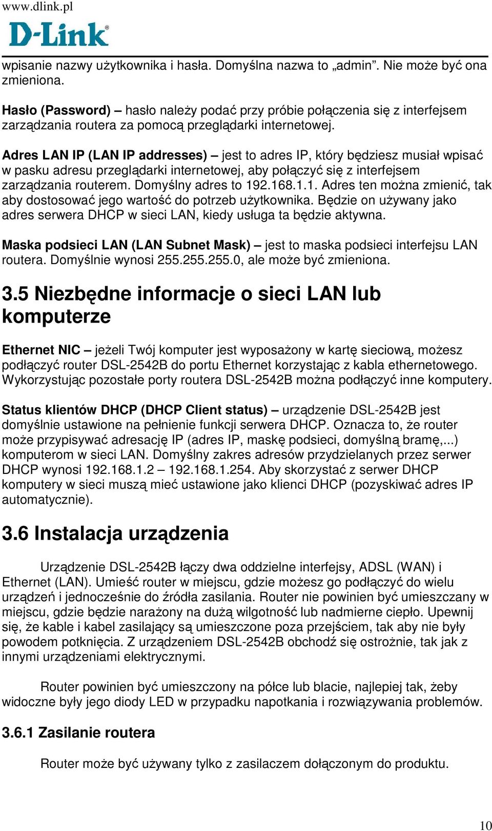 Adres LAN IP (LAN IP addresses) jest to adres IP, który będziesz musiał wpisać w pasku adresu przeglądarki internetowej, aby połączyć się z interfejsem zarządzania routerem. Domyślny adres to 192.168.