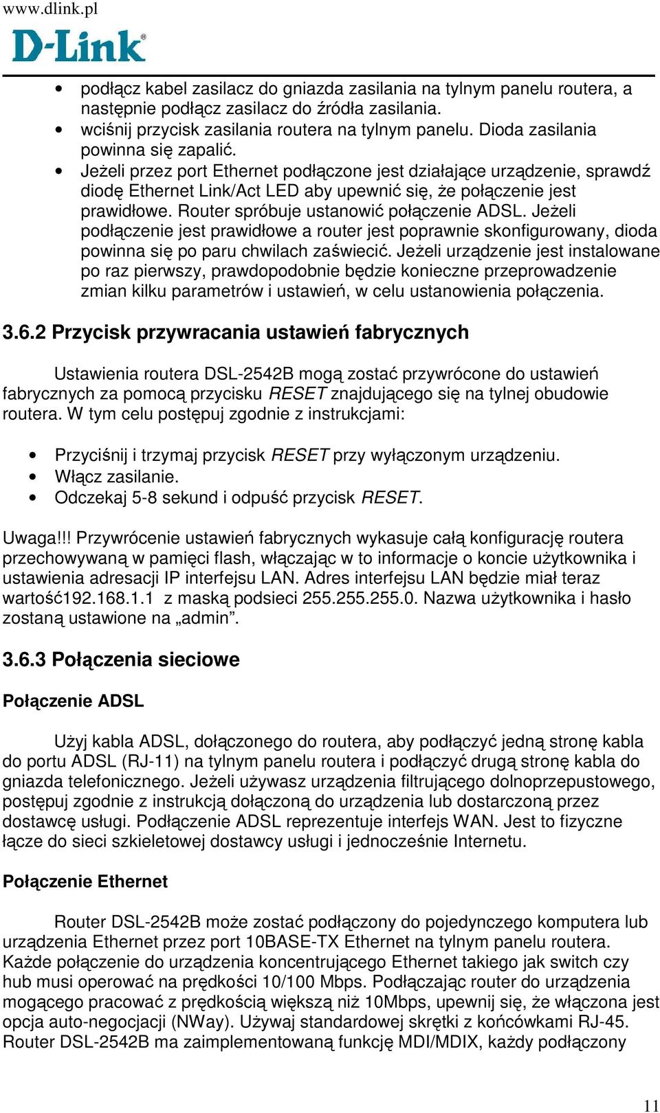 Router spróbuje ustanowić połączenie ADSL. JeŜeli podłączenie jest prawidłowe a router jest poprawnie skonfigurowany, dioda powinna się po paru chwilach zaświecić.