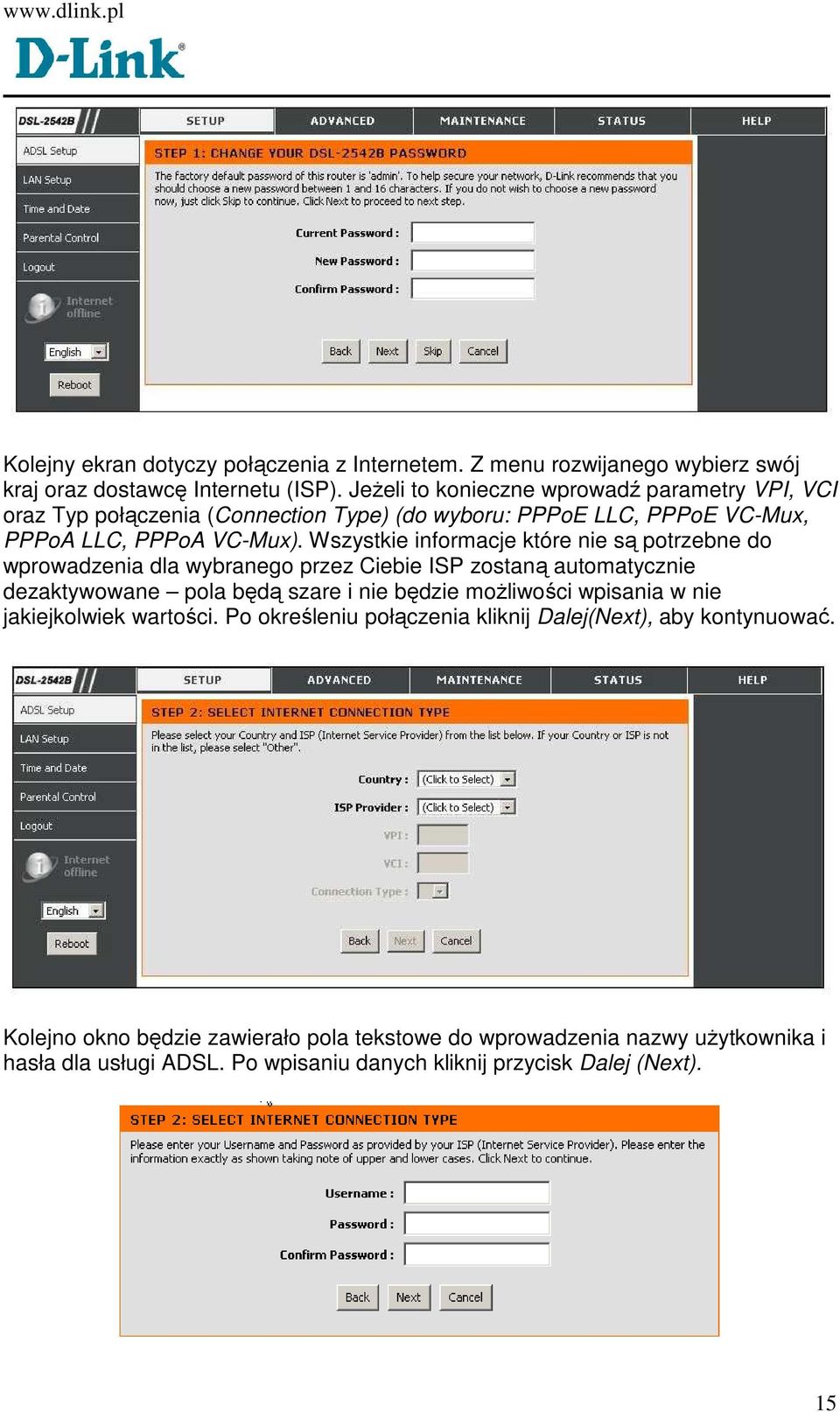 Wszystkie informacje które nie są potrzebne do wprowadzenia dla wybranego przez Ciebie ISP zostaną automatycznie dezaktywowane pola będą szare i nie będzie moŝliwości