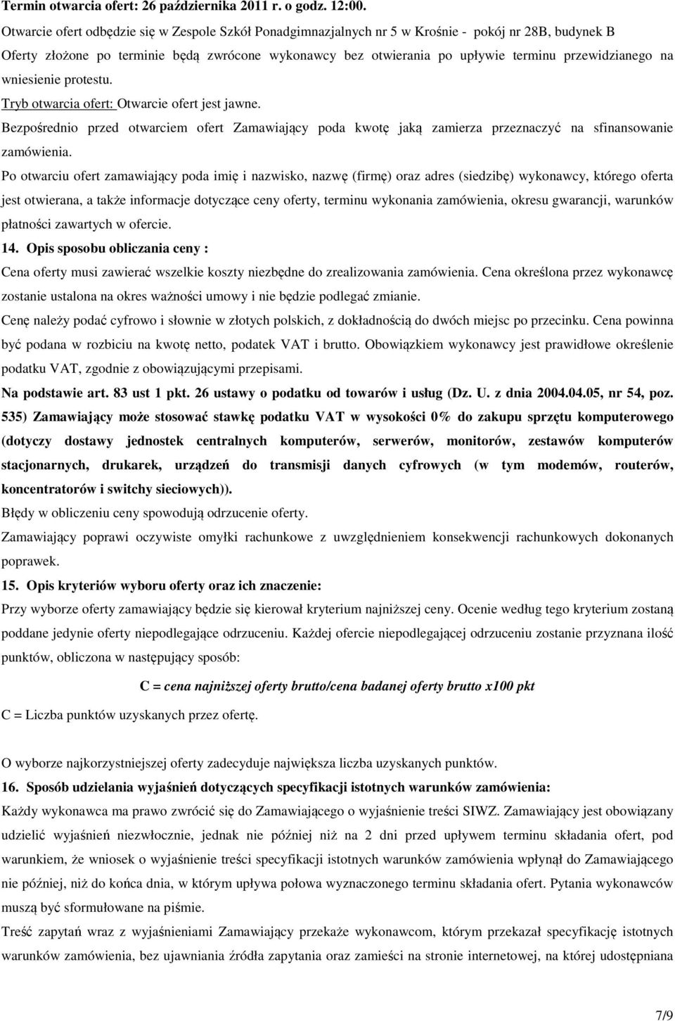 przewidzianego na wniesienie protestu. Tryb otwarcia ofert: Otwarcie ofert jest jawne. Bezpośrednio przed otwarciem ofert Zamawiający poda kwotę jaką zamierza przeznaczyć na sfinansowanie zamówienia.