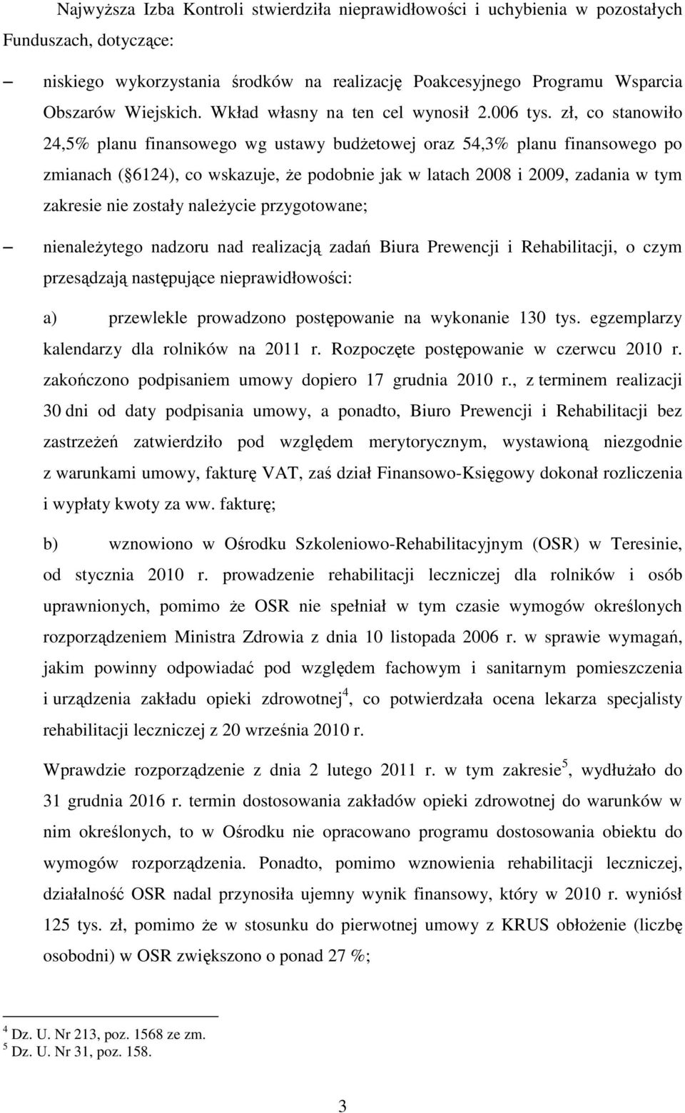 zł, co stanowiło 24,5% planu finansowego wg ustawy budŝetowej oraz 54,3% planu finansowego po zmianach ( 6124), co wskazuje, Ŝe podobnie jak w latach 2008 i 2009, zadania w tym zakresie nie zostały