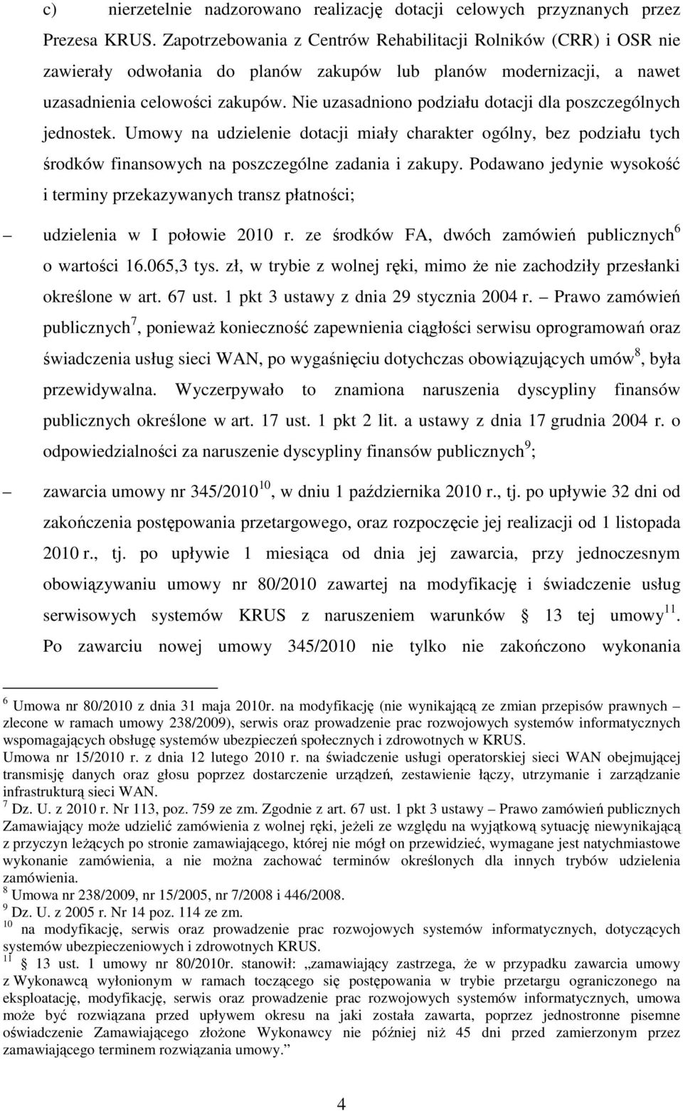 Nie uzasadniono podziału dotacji dla poszczególnych jednostek. Umowy na udzielenie dotacji miały charakter ogólny, bez podziału tych środków finansowych na poszczególne zadania i zakupy.