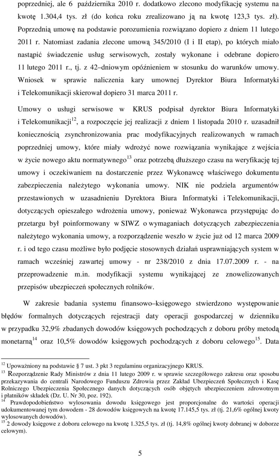 Natomiast zadania zlecone umową 345/2010 (I i II etap), po których miało nastąpić świadczenie usług serwisowych, zostały wykonane i odebrane dopiero 11 lutego 2011 r., tj.