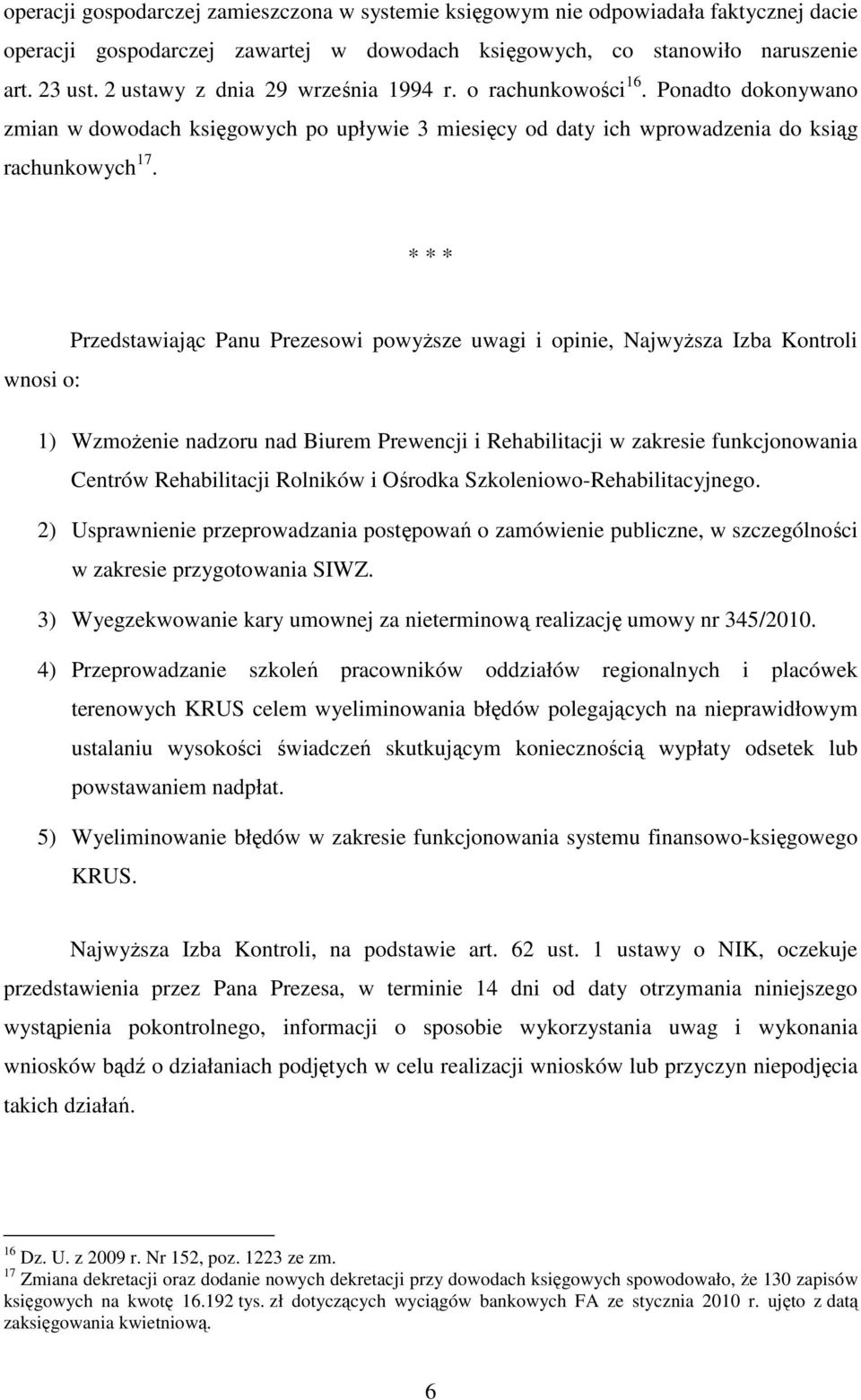 * * * Przedstawiając Panu Prezesowi powyŝsze uwagi i opinie, NajwyŜsza Izba Kontroli wnosi o: 1) WzmoŜenie nadzoru nad Biurem Prewencji i Rehabilitacji w zakresie funkcjonowania Centrów Rehabilitacji