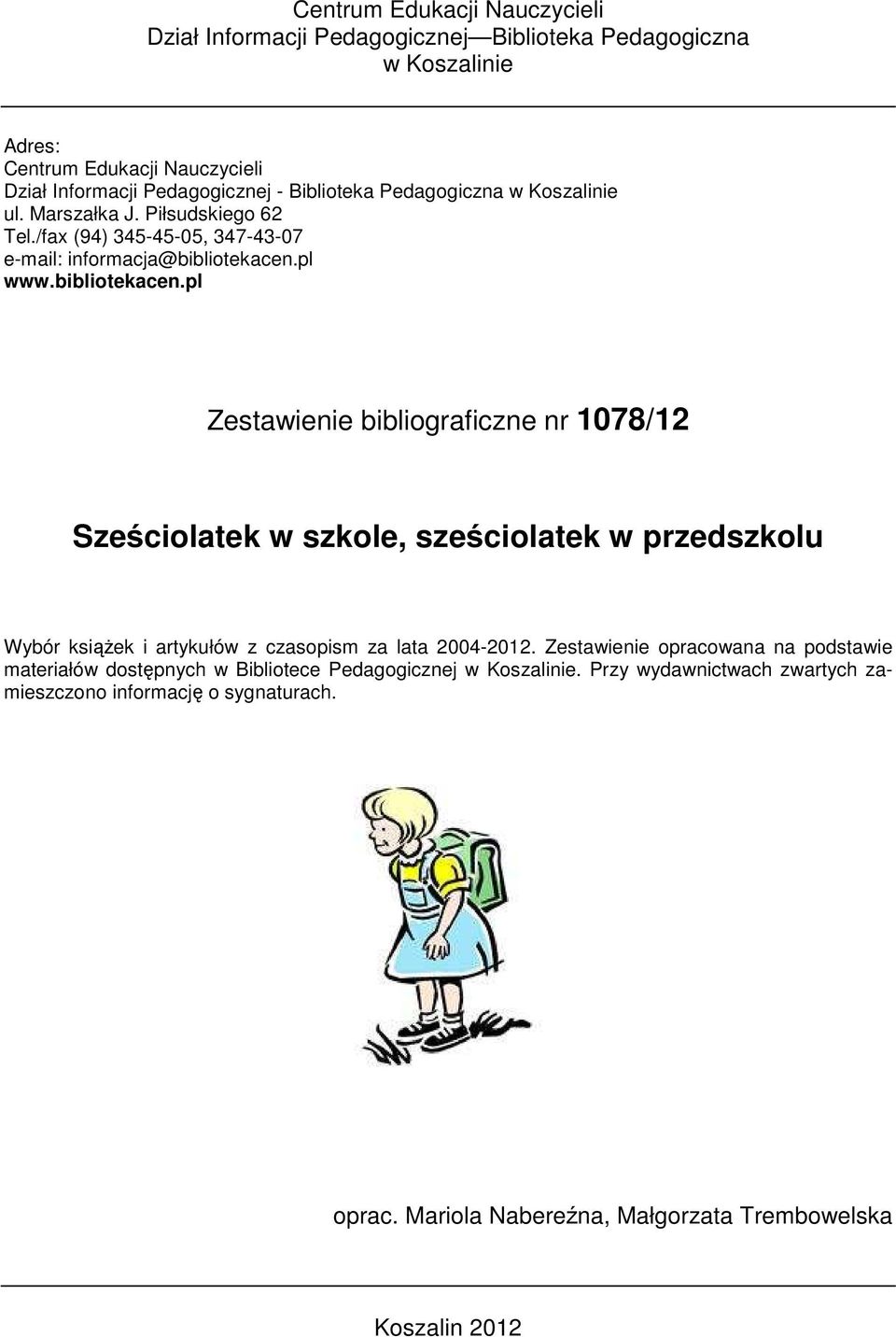 pl www.bibliotekacen.pl Zestawienie bibliograficzne nr 1078/12 Sześciolatek w szkole, sześciolatek w przedszkolu Wybór ksiąŝek i artykułów z czasopism za lata 2004-2012.