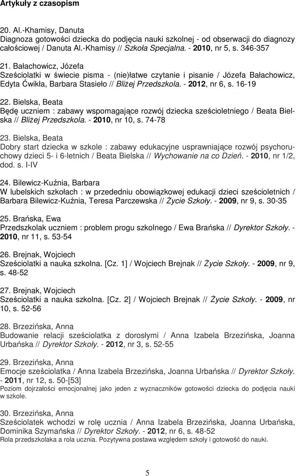 Bielska, Beata Będę uczniem : zabawy wspomagające rozwój dziecka sześcioletniego / Beata Bielska // BliŜej Przedszkola. - 2010, nr 10, s. 74-78 23.