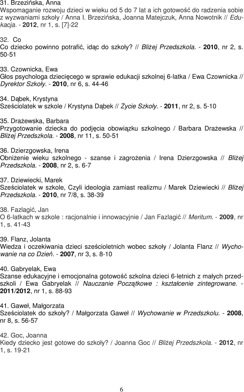 Czownicka, Ewa Głos psychologa dziecięcego w sprawie edukacji szkolnej 6-latka / Ewa Czownicka // Dyrektor Szkoły. - 2010, nr 6, s. 44-46 34.