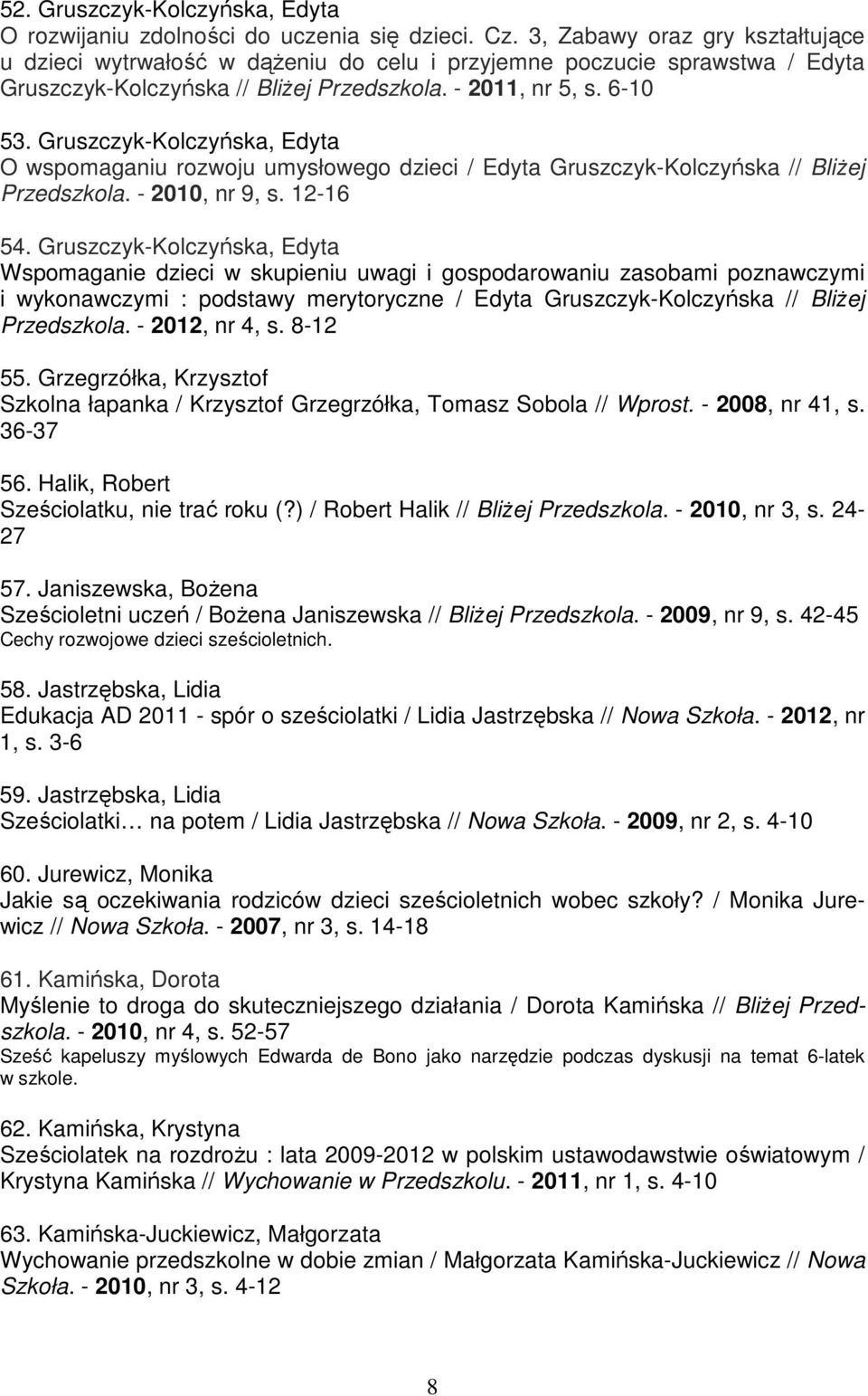 Gruszczyk-Kolczyńska, Edyta O wspomaganiu rozwoju umysłowego dzieci / Edyta Gruszczyk-Kolczyńska // BliŜej Przedszkola. - 2010, nr 9, s. 12-16 54.