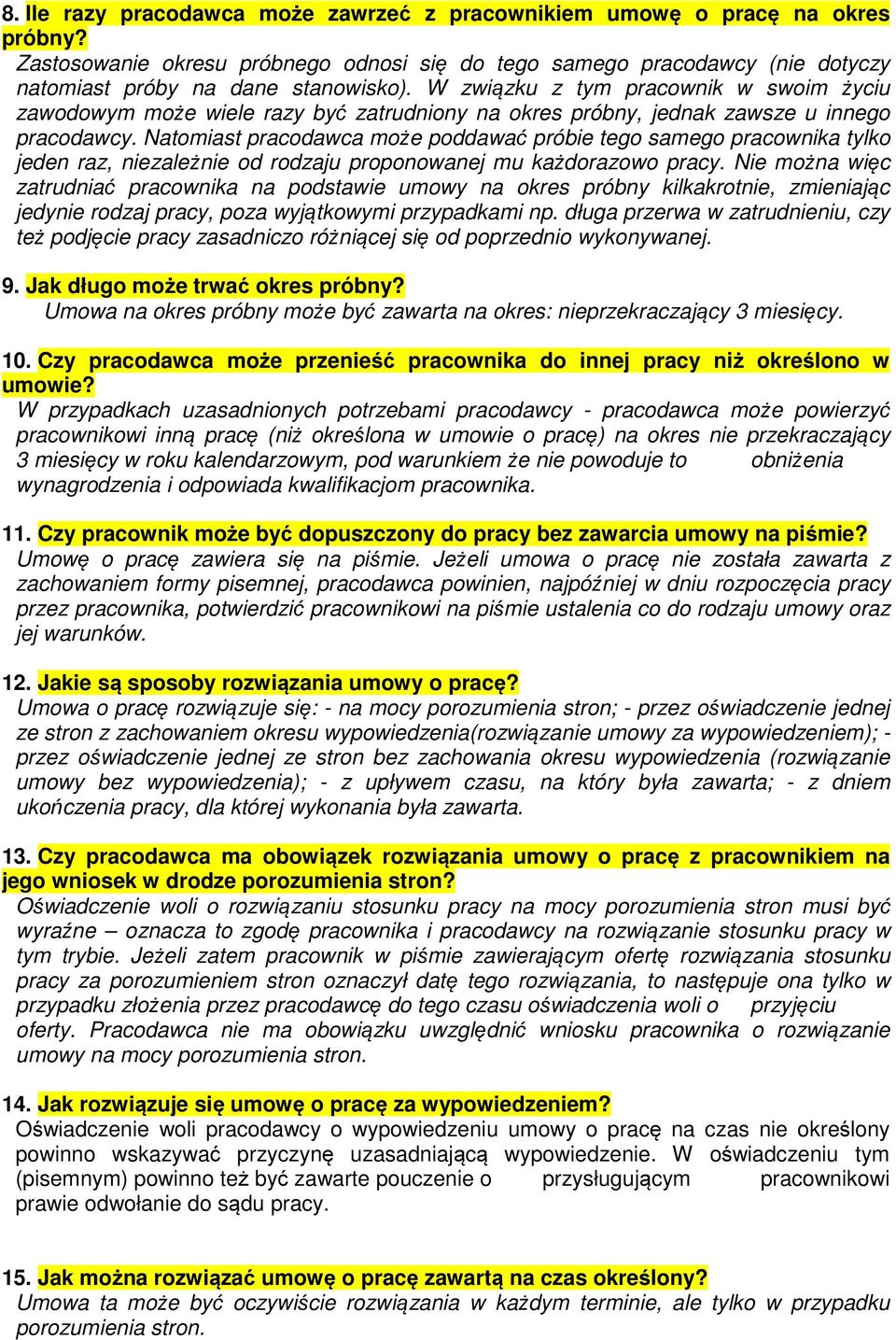 Natomiast pracodawca może poddawać próbie tego samego pracownika tylko jeden raz, niezależnie od rodzaju proponowanej mu każdorazowo pracy.