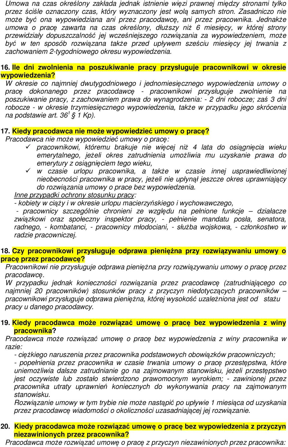 Jednakże umowa o pracę zawarta na czas określony, dłuższy niż 6 miesięcy, w której strony przewidziały dopuszczalność jej wcześniejszego rozwiązania za wypowiedzeniem, może być w ten sposób