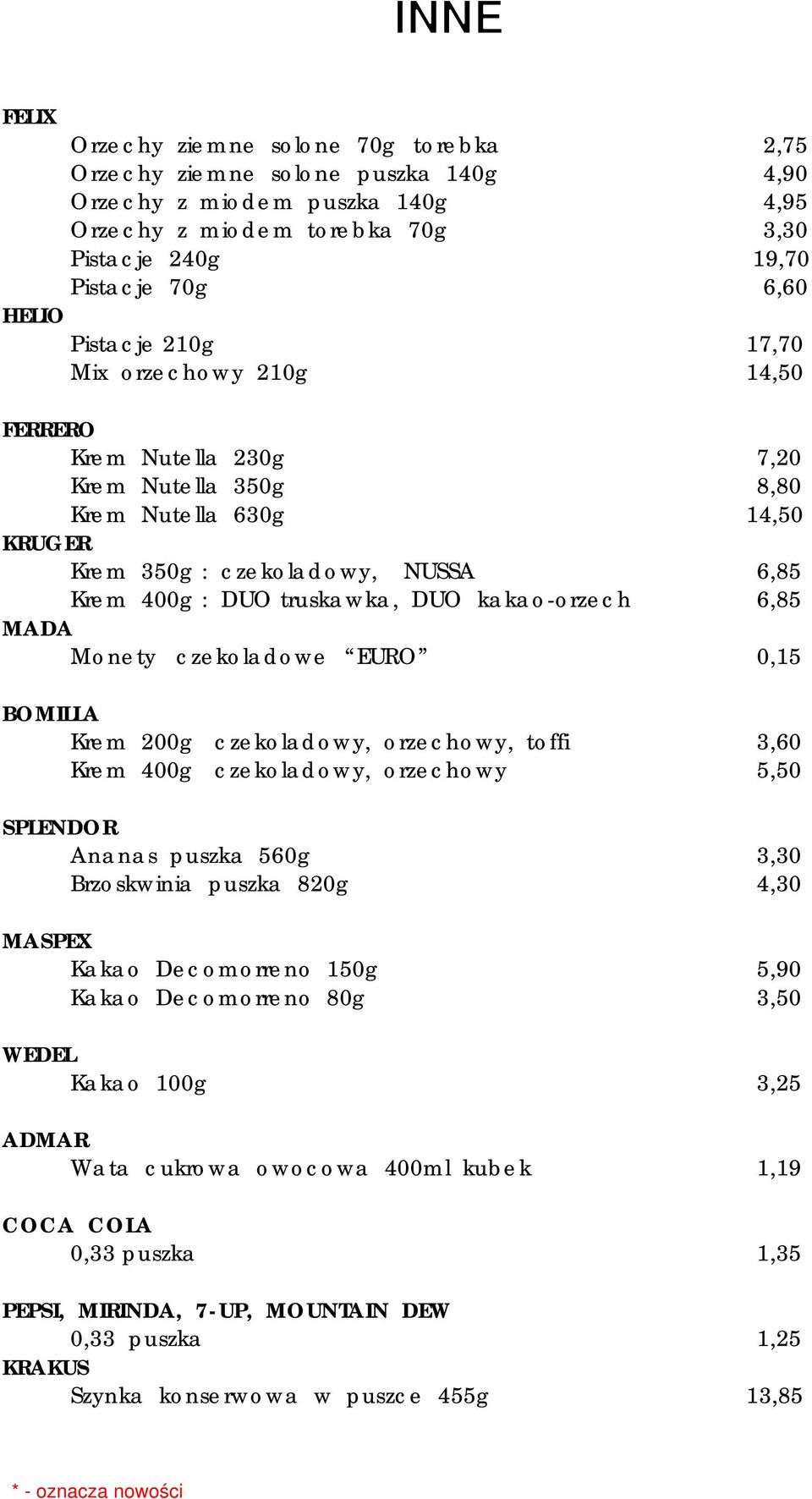 DUO kakao-orzech 6,85 MADA Monety czekoladowe EURO 0,15 BOMILLA Krem 200g czekoladowy, orzechowy, toffi 3,60 Krem 400g czekoladowy, orzechowy 5,50 SPLENDOR Ananas puszka 560g 3,30 Brzoskwinia puszka