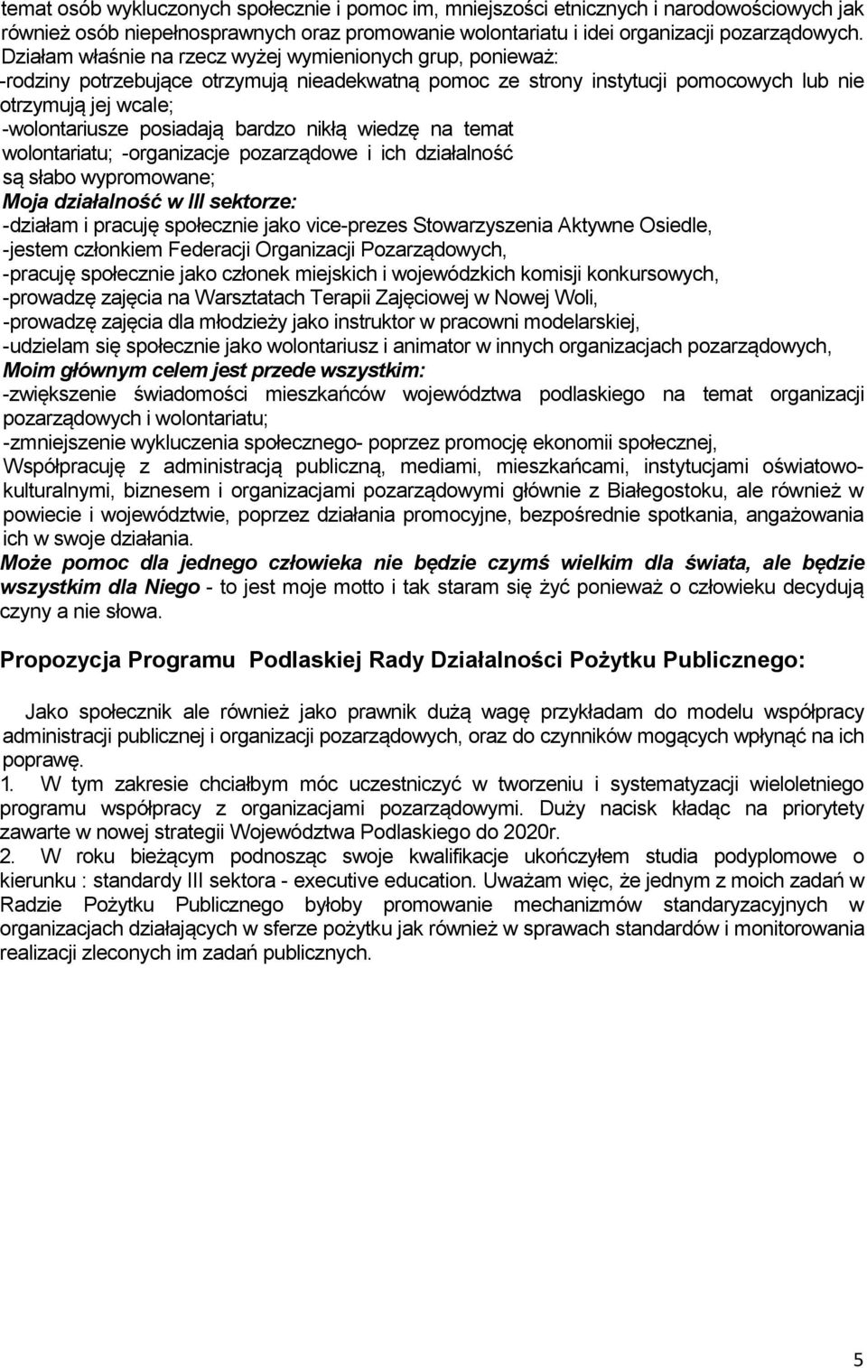 bardzo nikłą wiedzę na temat wolontariatu; -organizacje pozarządowe i ich działalność są słabo wypromowane; Moja działalność w III sektorze: -działam i pracuję społecznie jako vice-prezes