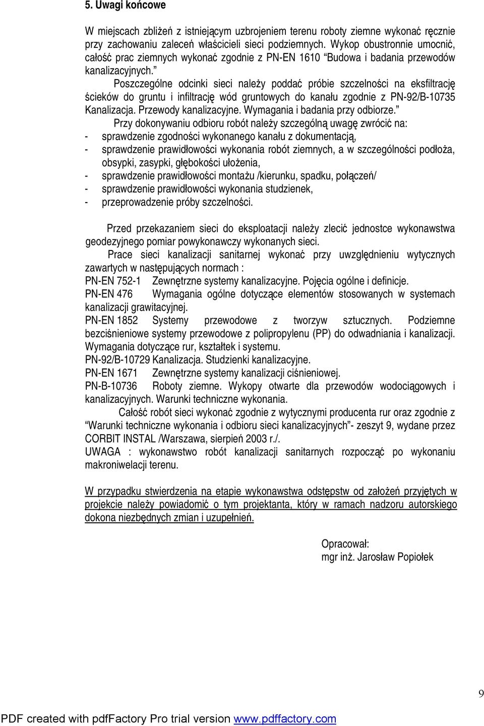 Poszczególne odcinki sieci należy poddać próbie szczelności na eksfiltrację ścieków do gruntu i infiltrację wód gruntowych do kanału zgodnie z PN-92/B-10735 Kanalizacja. Przewody kanalizacyjne.