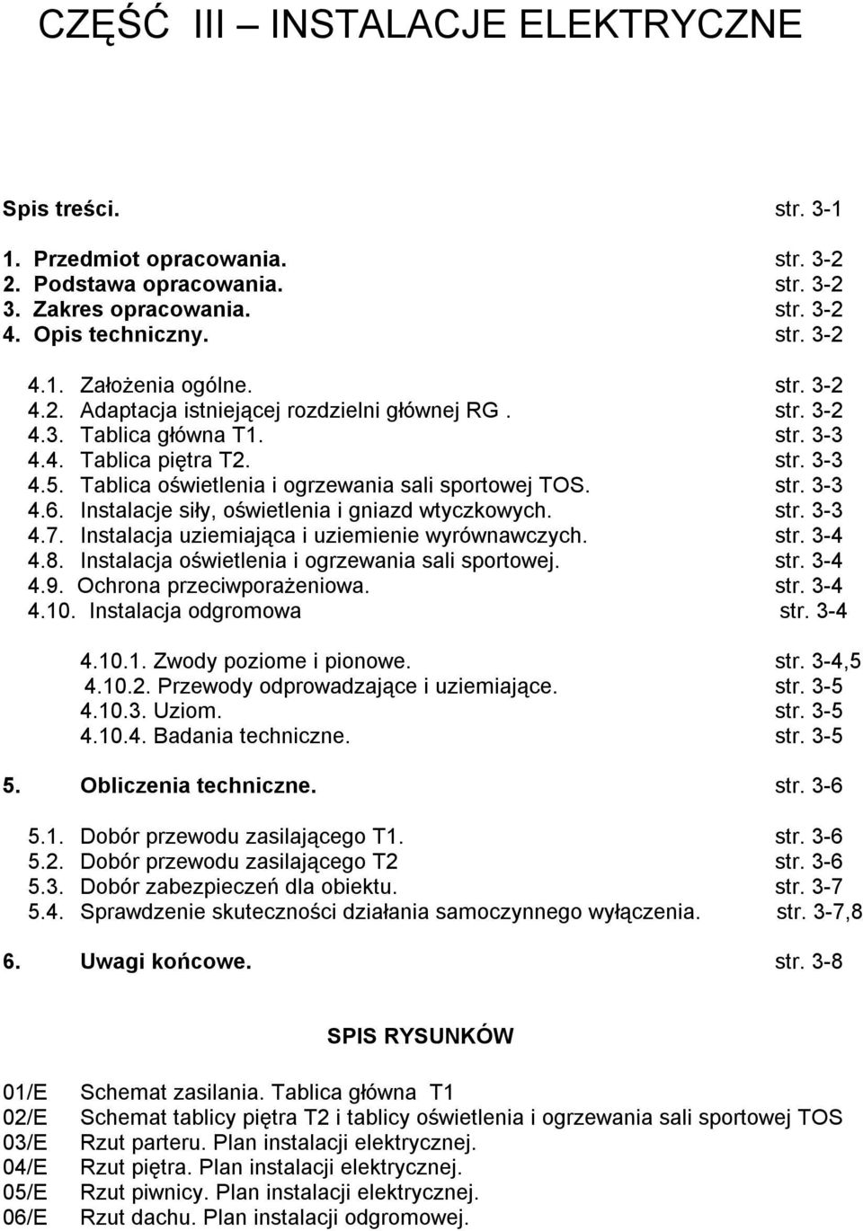 Instalacje siły, oświetlenia i gniazd wtyczkowych. str. 3-3 4.7. Instalacja uziemiająca i uziemienie wyrównawczych. str. 3-4 4.8. Instalacja oświetlenia i ogrzewania sali sportowej. str. 3-4 4.9.