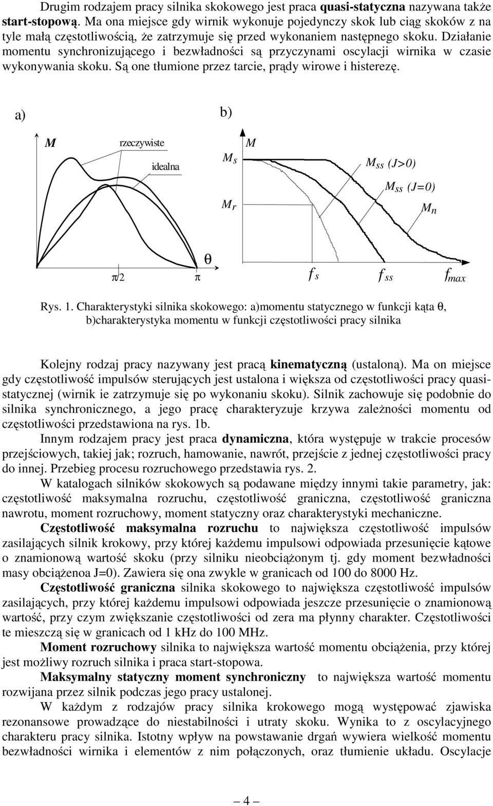 Działanie momentu synchronizującego i bezwładności są przyczynami oscylacji wirnika w czasie wykonywania skoku. Są one tłumione przez tarcie, prądy wirowe i histerezę.