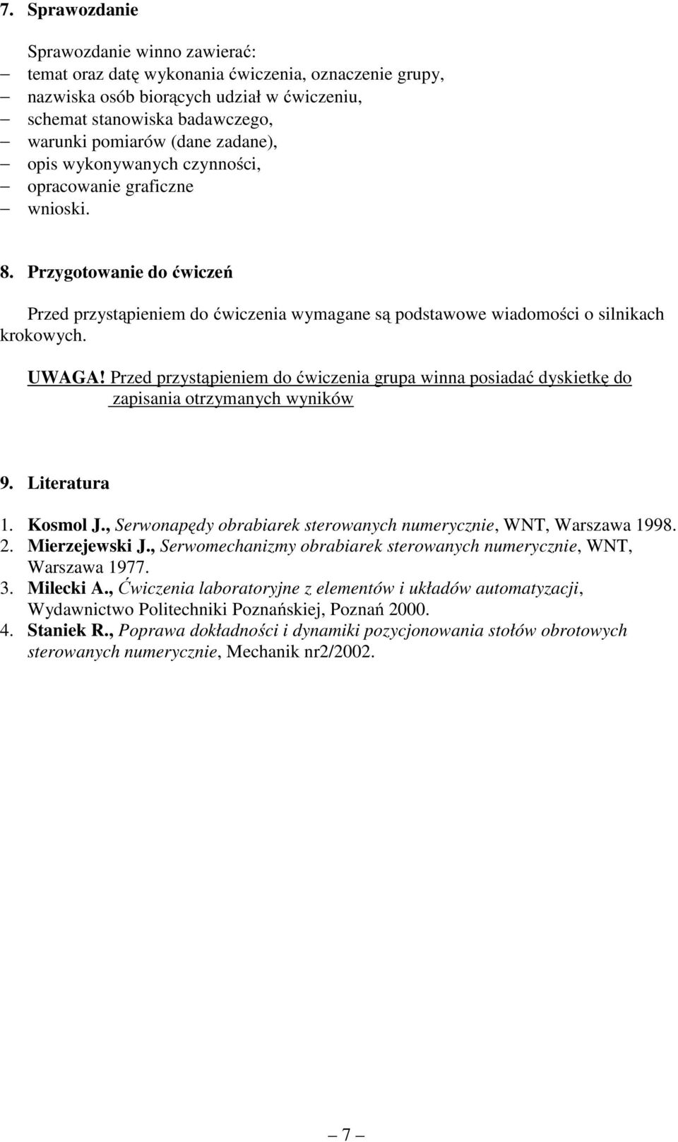 Przed przystąpieniem do ćwiczenia grupa winna posiadać dyskietkę do zapisania otrzymanych wyników 9. Literatura 1. Kosmol J., Serwonapędy obrabiarek sterowanych numerycznie, WNT, Warszawa 1998. 2.