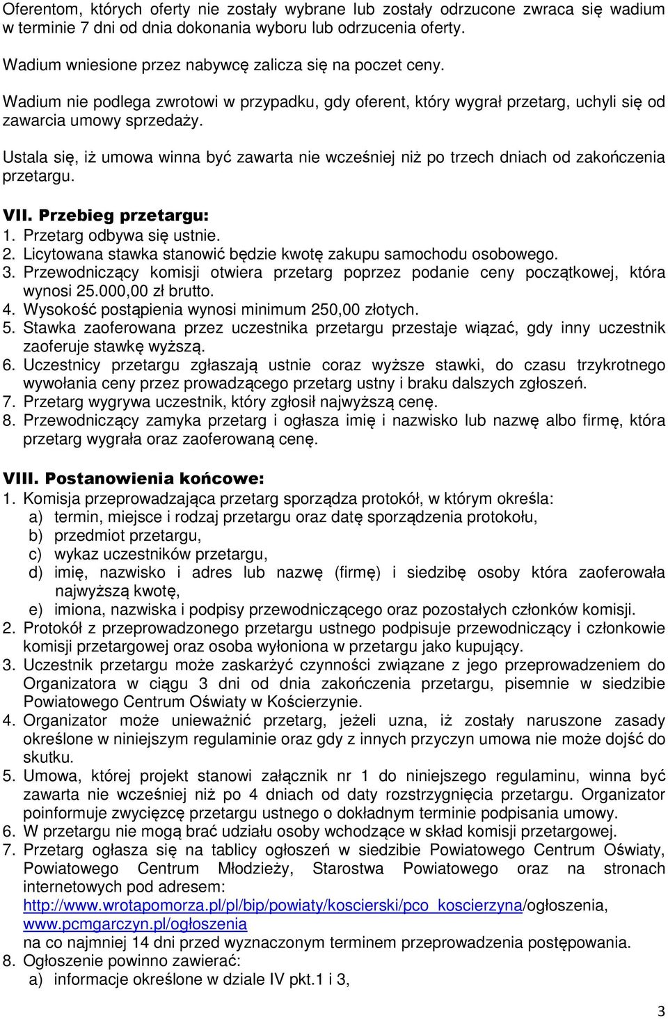 Ustala się, iż umowa winna być zawarta nie wcześniej niż po trzech dniach od zakończenia przetargu. VII. Przebieg przetargu: 1. Przetarg odbywa się ustnie. 2.