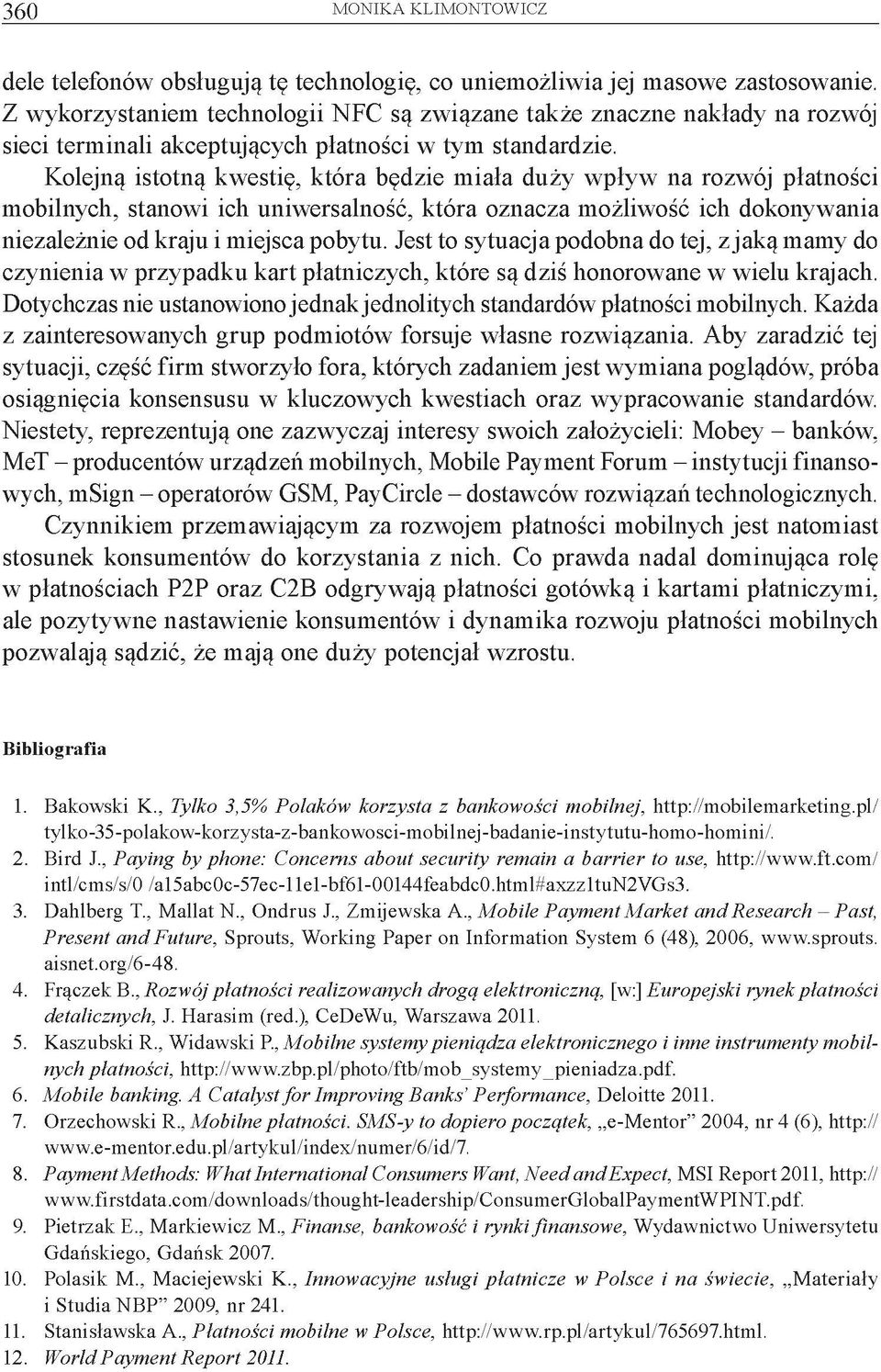 Kolejną istotną kwestię, która będzie miała duży wpływ na rozwój płatności mobilnych, stanowi ich uniwersalność, która oznacza możliwość ich dokonywania niezależnie od kraju i miejsca pobytu.