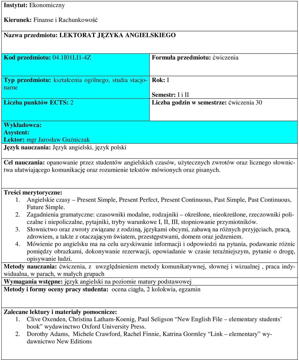 Asystent: Lektor: mgr Jarosław Guźniczak Język nauczania: Język angielski, język polski Cel nauczania: opanowanie przez studentów angielskich czasów, uŝytecznych zwrotów oraz licznego słownictwa