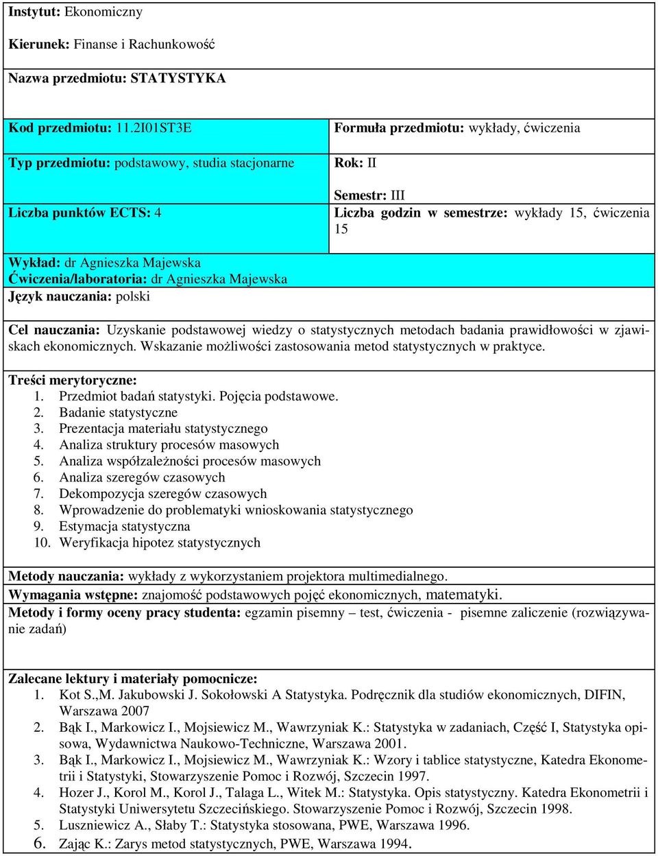 dr Agnieszka Majewska Ćwiczenia/laboratoria: dr Agnieszka Majewska Cel nauczania: Uzyskanie podstawowej wiedzy o statystycznych metodach badania prawidłowości w zjawiskach ekonomicznych.