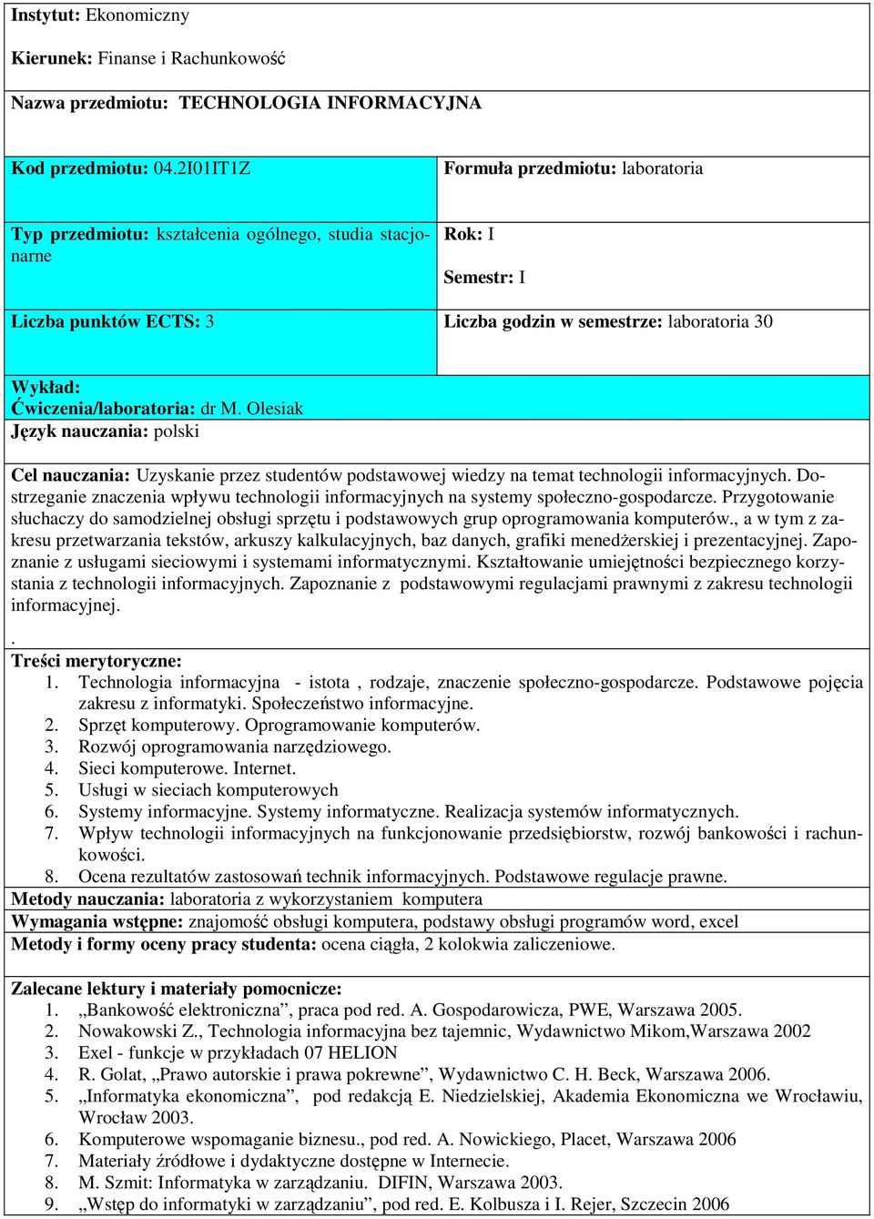 Ćwiczenia/laboratoria: dr M. Olesiak Cel nauczania: Uzyskanie przez studentów podstawowej wiedzy na temat technologii informacyjnych.