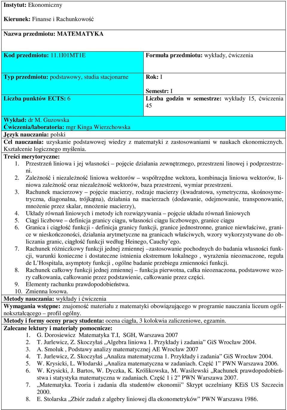 M. Guzowska Ćwiczenia/laboratoria: mgr Kinga Wierzchowska Cel nauczania: uzyskanie podstawowej wiedzy z matematyki z zastosowaniami w naukach ekonomicznych. Kształcenie logicznego myślenia. 1.