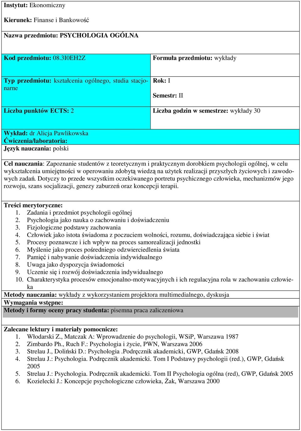 Pawlikowska Ćwiczenia/laboratoria: Cel nauczania: Zapoznanie studentów z teoretycznym i praktycznym dorobkiem psychologii ogólnej, w celu wykształcenia umiejętności w operowaniu zdobytą wiedzą na