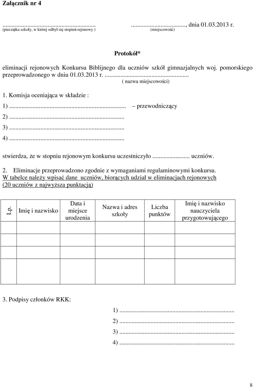 pomorskiego przeprowadzonego w dniu 01.03.2013 r.... ( nazwa miejscowości) 1. Komisja oceniająca w składzie : 1)... przewodniczący 2)... 3)... 4).