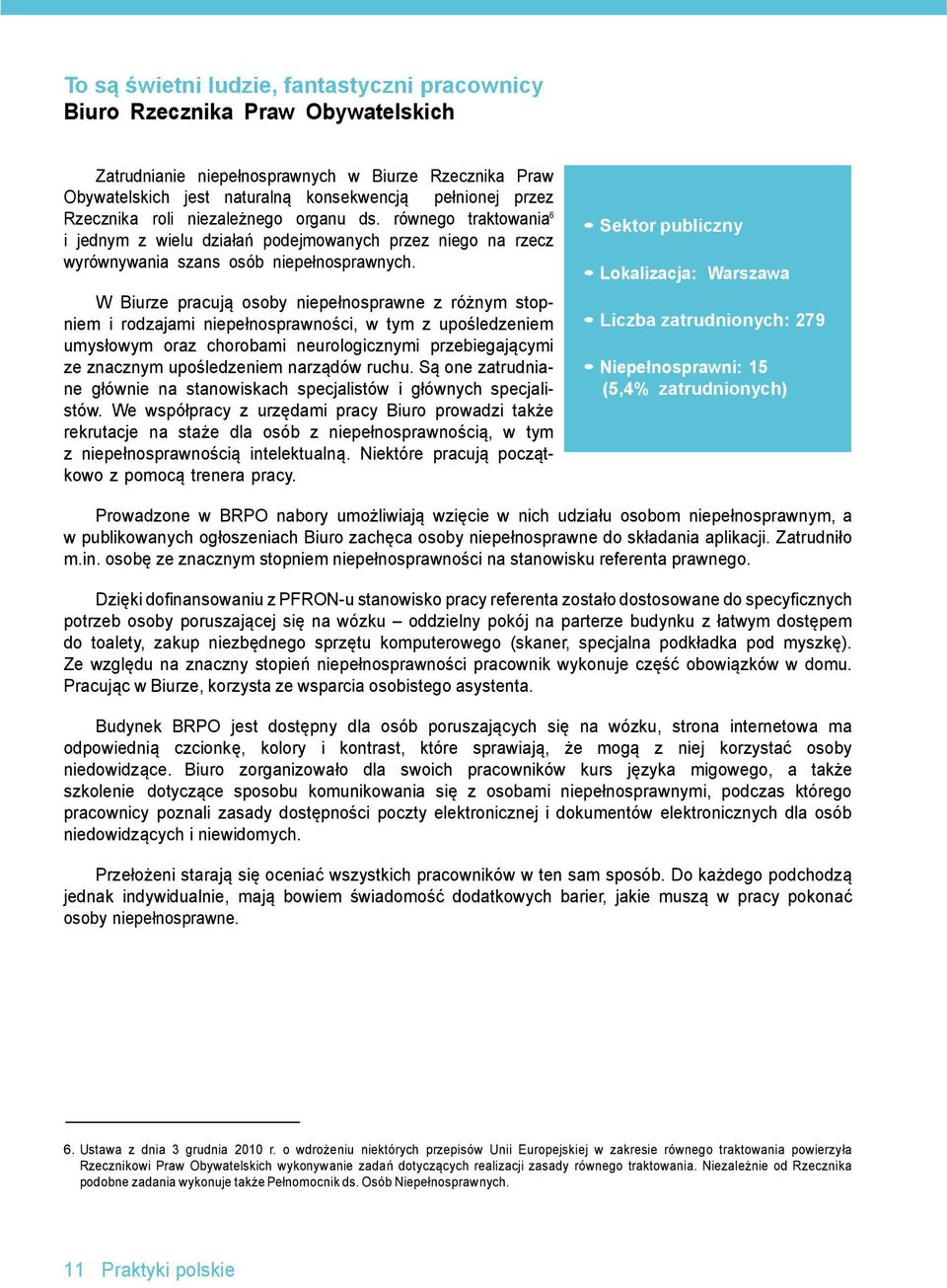 W Biurze pracują osoby niepełnosprawne z różnym stopniem i rodzajami niepełnosprawności, w tym z upośledzeniem umysłowym oraz chorobami neurologicznymi przebiegającymi ze znacznym upośledzeniem