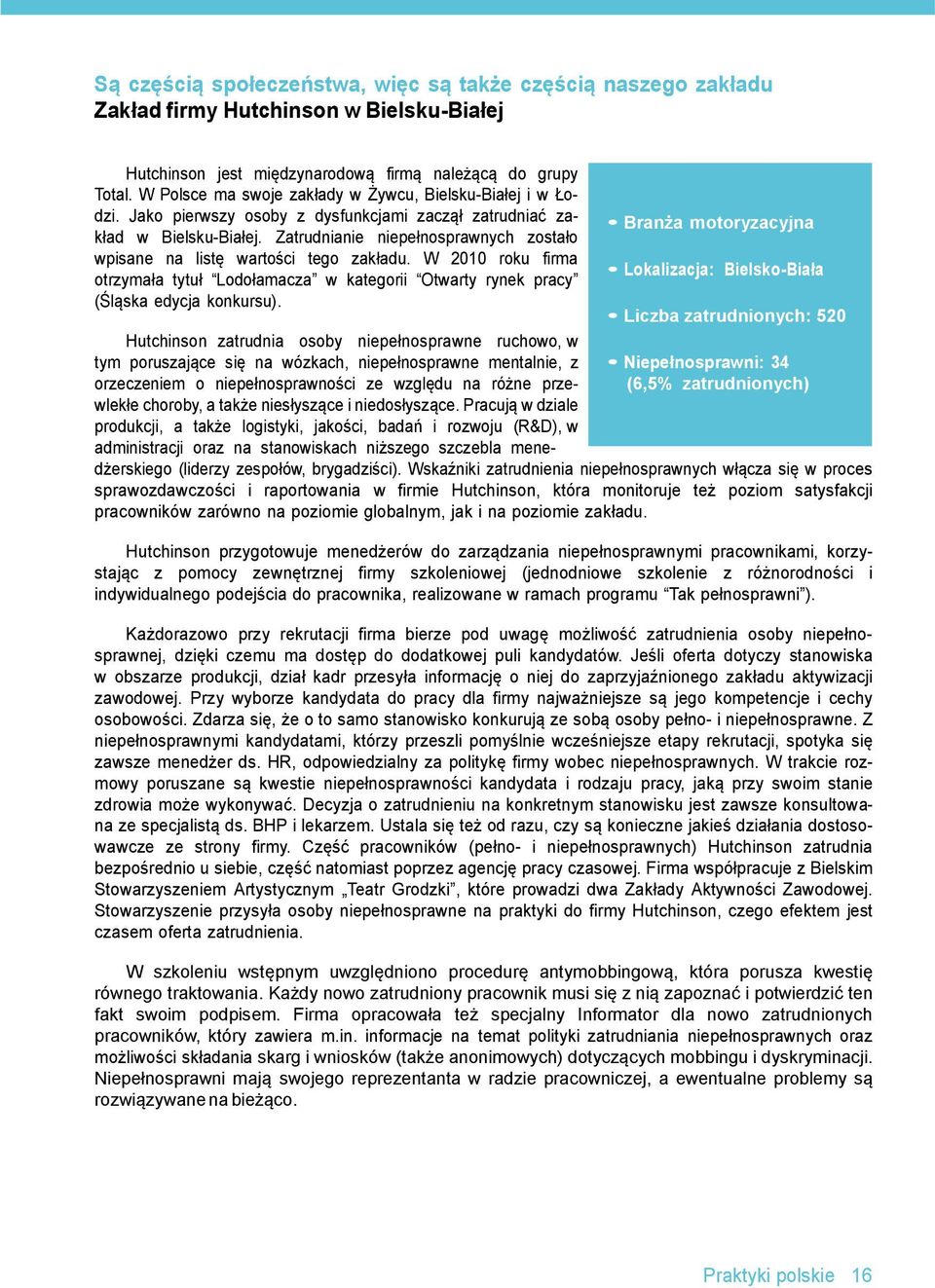 Zatrudnianie niepełnosprawnych zostało wpisane na listę wartości tego zakładu. W 2010 roku firma otrzymała tytuł Lodołamacza w kategorii Otwarty rynek pracy (Śląska edycja konkursu).