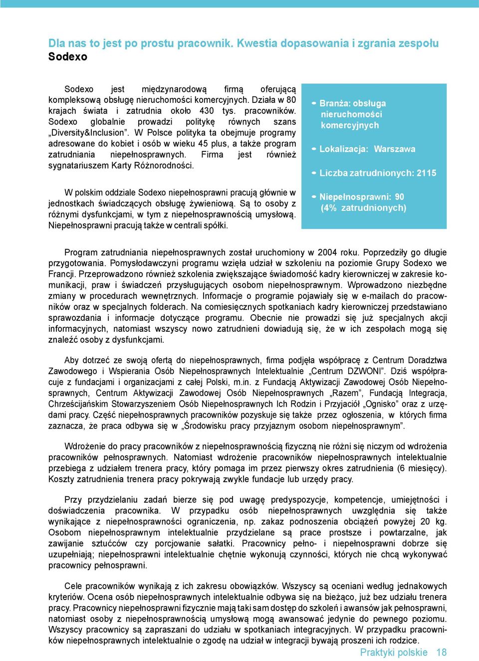 W Polsce polityka ta obejmuje programy adresowane do kobiet i osób w wieku 45 plus, a także program zatrudniania niepełnosprawnych. Firma jest również sygnatariuszem Karty Różnorodności.