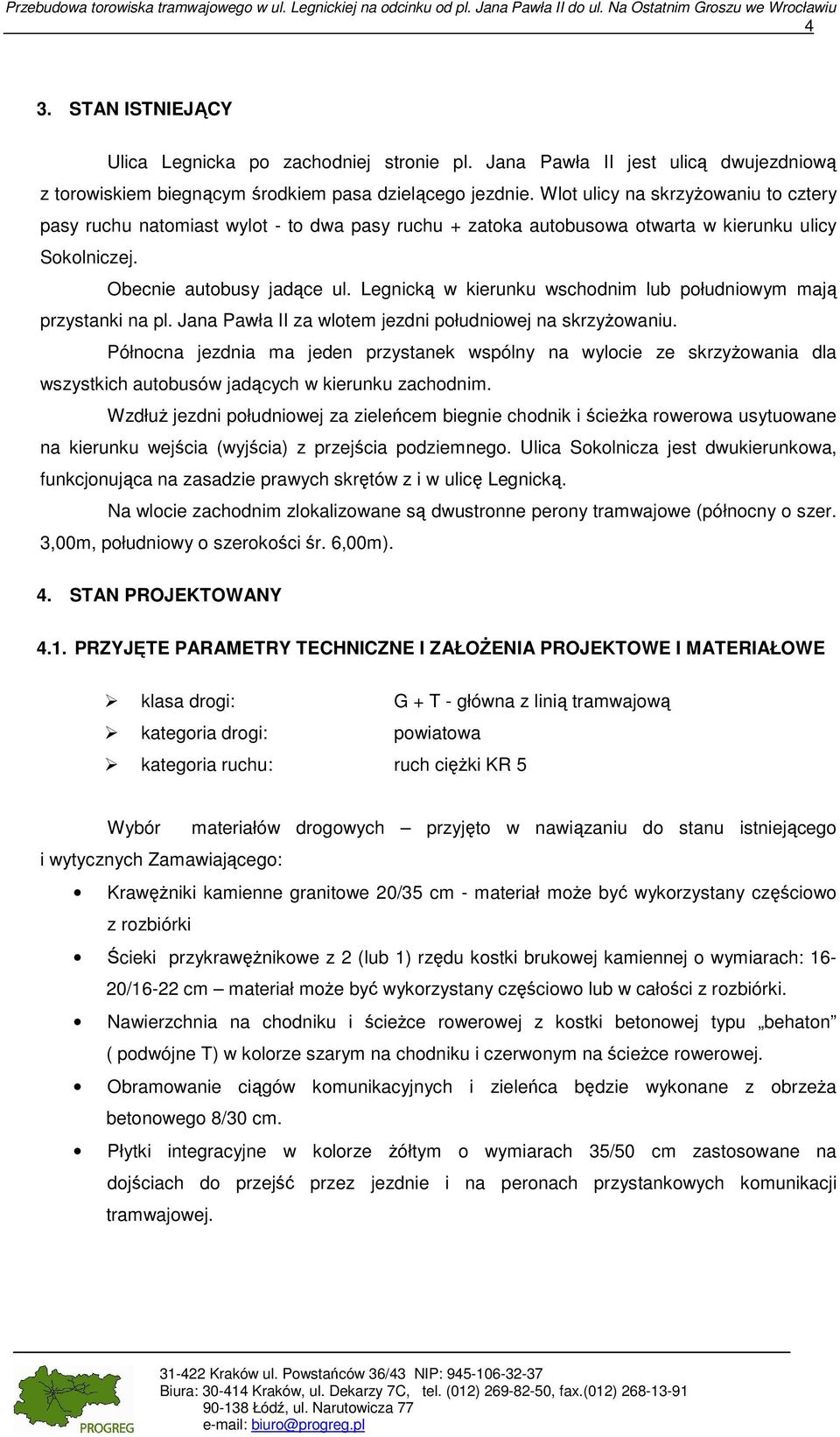 Wlot ulicy na skrzyżowaniu to cztery pasy ruchu natomiast wylot - to dwa pasy ruchu + zatoka autobusowa otwarta w kierunku ulicy Sokolniczej. Obecnie autobusy jadące ul.