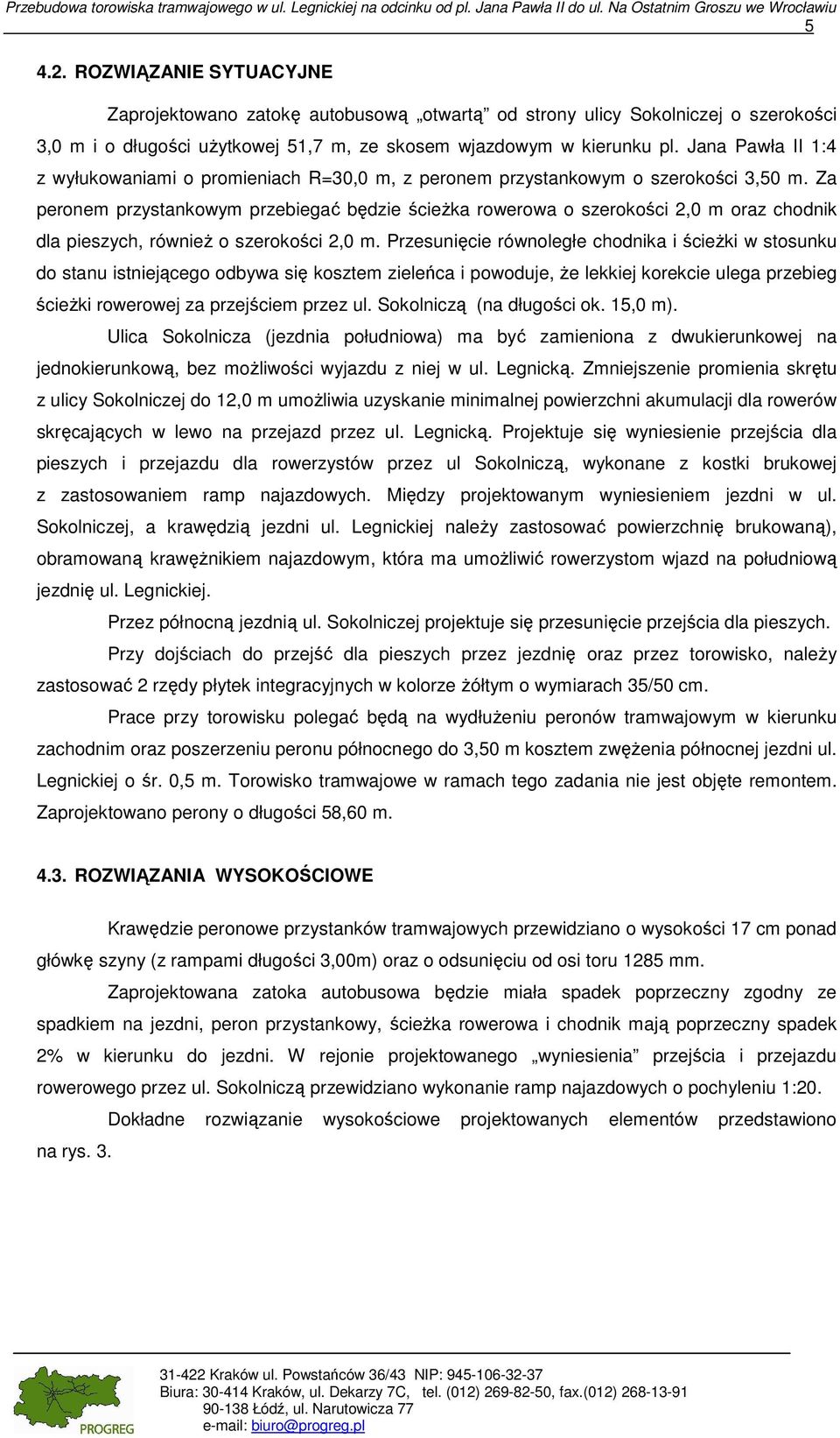 Jana Pawła II 1:4 z wyłukowaniami o promieniach R=30,0 m, z peronem przystankowym o szerokości 3,50 m.