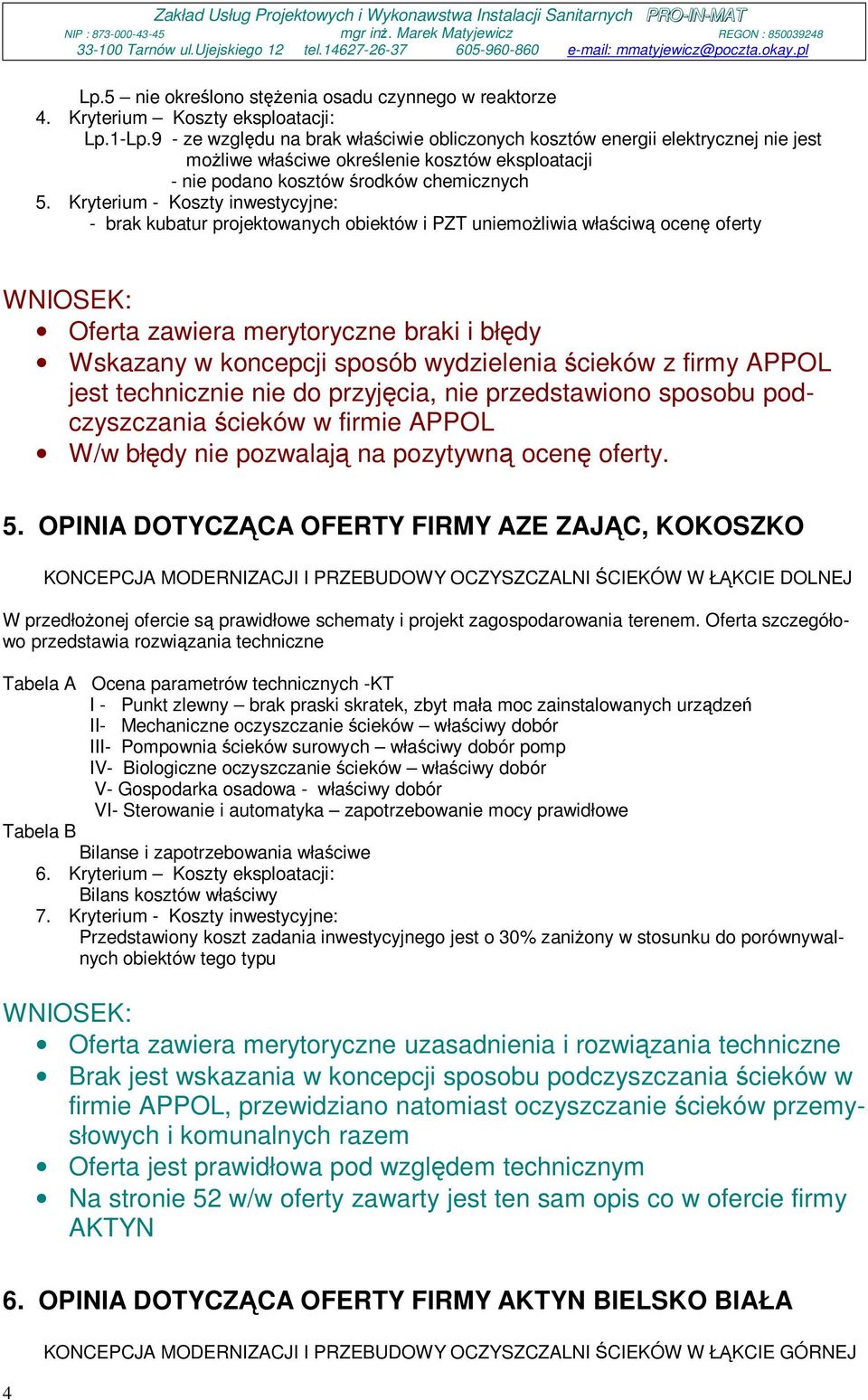 Kryterium - Koszty inwestycyjne: - brak kubatur projektowanych obiektów i PZT uniemożliwia właściwą ocenę oferty Oferta zawiera merytoryczne braki i błędy Wskazany w koncepcji sposób wydzielenia