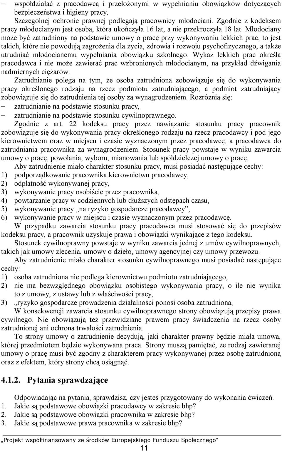 Młodociany może być zatrudniony na podstawie umowy o pracę przy wykonywaniu lekkich prac, to jest takich, które nie powodują zagrożenia dla życia, zdrowia i rozwoju psychofizycznego, a także