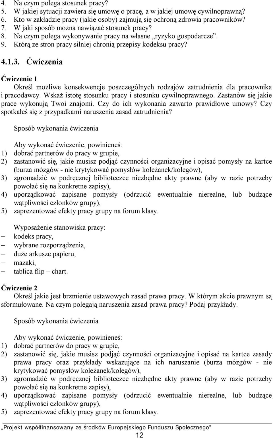 Ćwiczenia Ćwiczenie 1 Określ możliwe konsekwencje poszczególnych rodzajów zatrudnienia dla pracownika i pracodawcy. Wskaż istotę stosunku pracy i stosunku cywilnoprawnego.