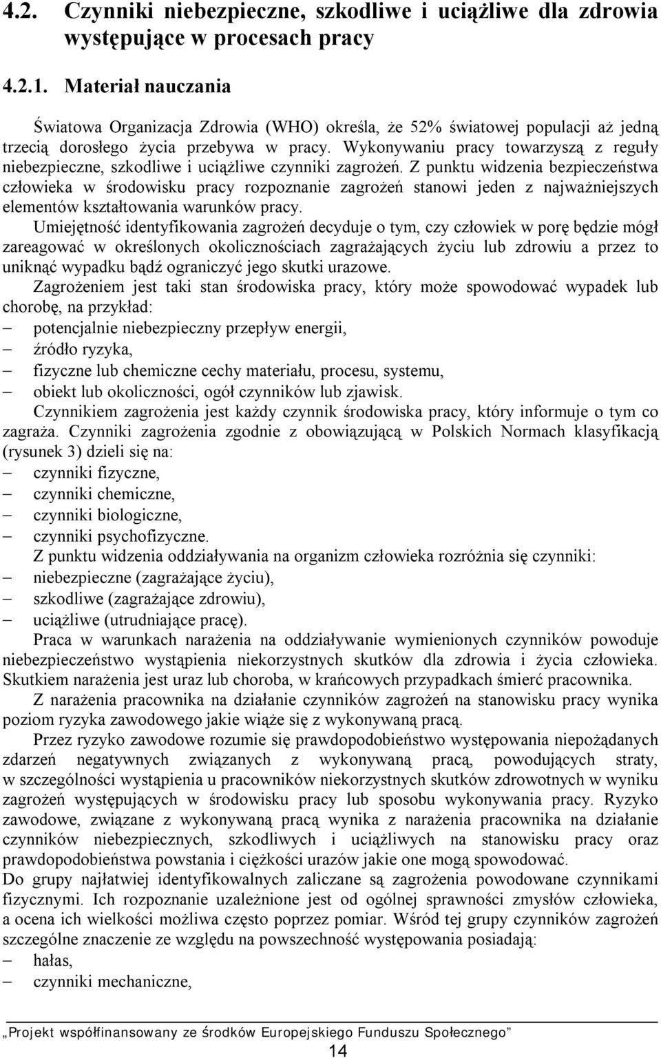 Wykonywaniu pracy towarzyszą z reguły niebezpieczne, szkodliwe i uciążliwe czynniki zagrożeń.