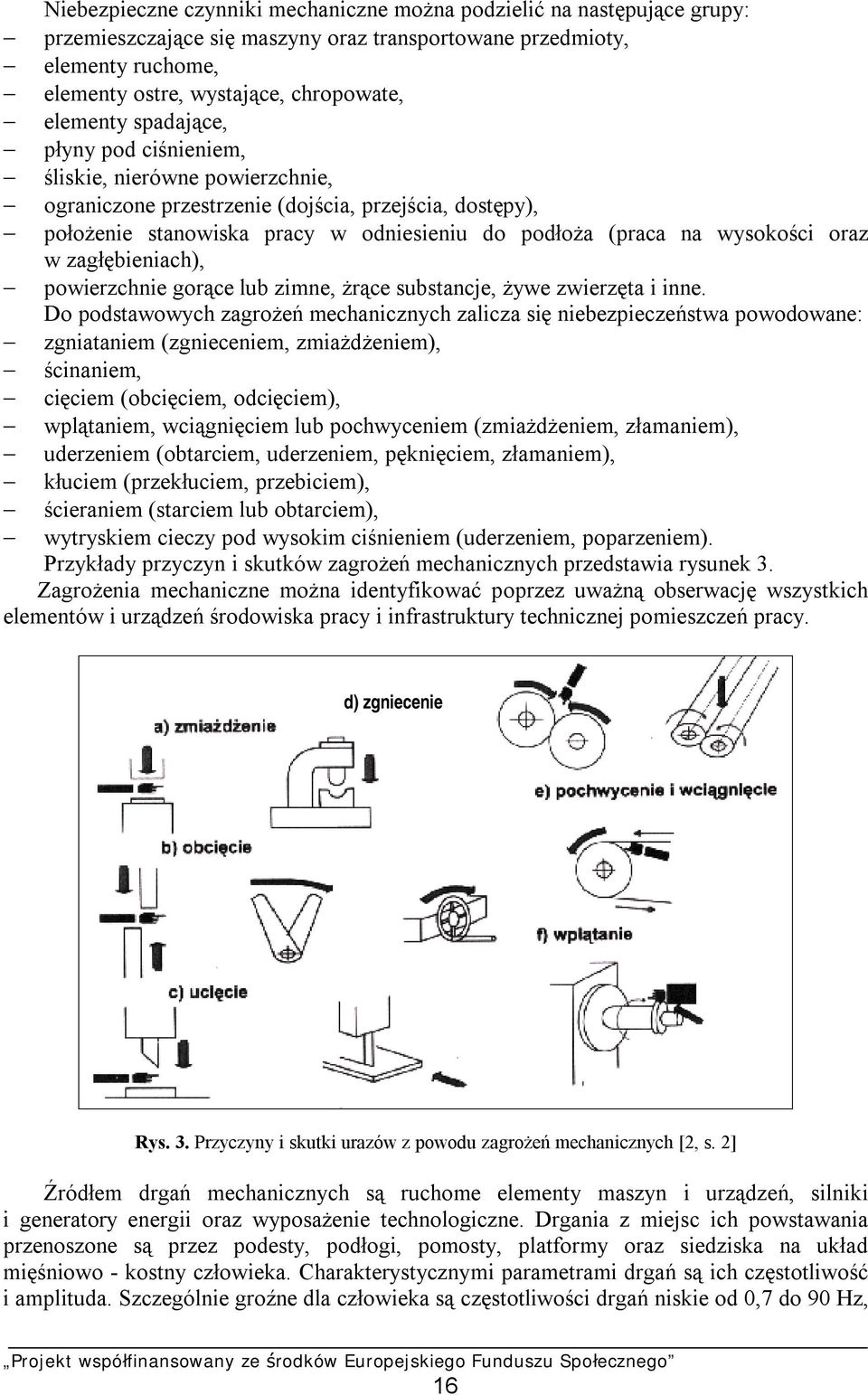 zagłębieniach), powierzchnie gorące lub zimne, żrące substancje, żywe zwierzęta i inne.