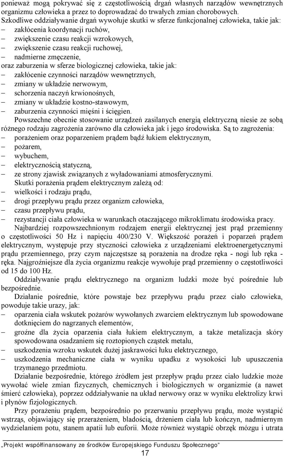 nadmierne zmęczenie, oraz zaburzenia w sferze biologicznej człowieka, takie jak: zakłócenie czynności narządów wewnętrznych, zmiany w układzie nerwowym, schorzenia naczyń krwionośnych, zmiany w