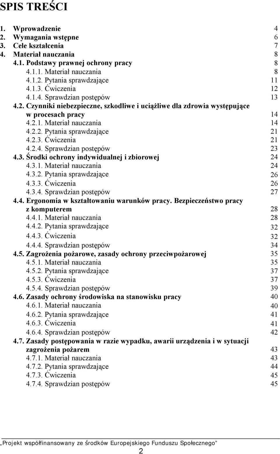 2.4. Sprawdzian postępów 23 4.3. Środki ochrony indywidualnej i zbiorowej 24 4.3.1. Materiał nauczania 24 4.3.2. Pytania sprawdzające 26 4.3.3. Ćwiczenia 26 4.3.4. Sprawdzian postępów 27 4.4. Ergonomia w kształtowaniu warunków pracy.