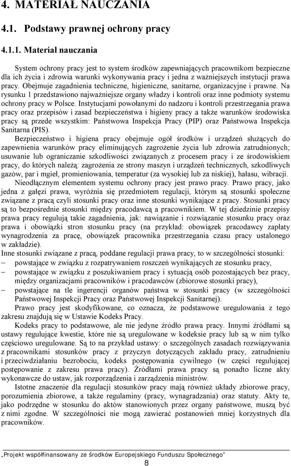 1. Materiał nauczania System ochrony pracy jest to system środków zapewniających pracownikom bezpieczne dla ich życia i zdrowia warunki wykonywania pracy i jedna z ważniejszych instytucji prawa pracy.