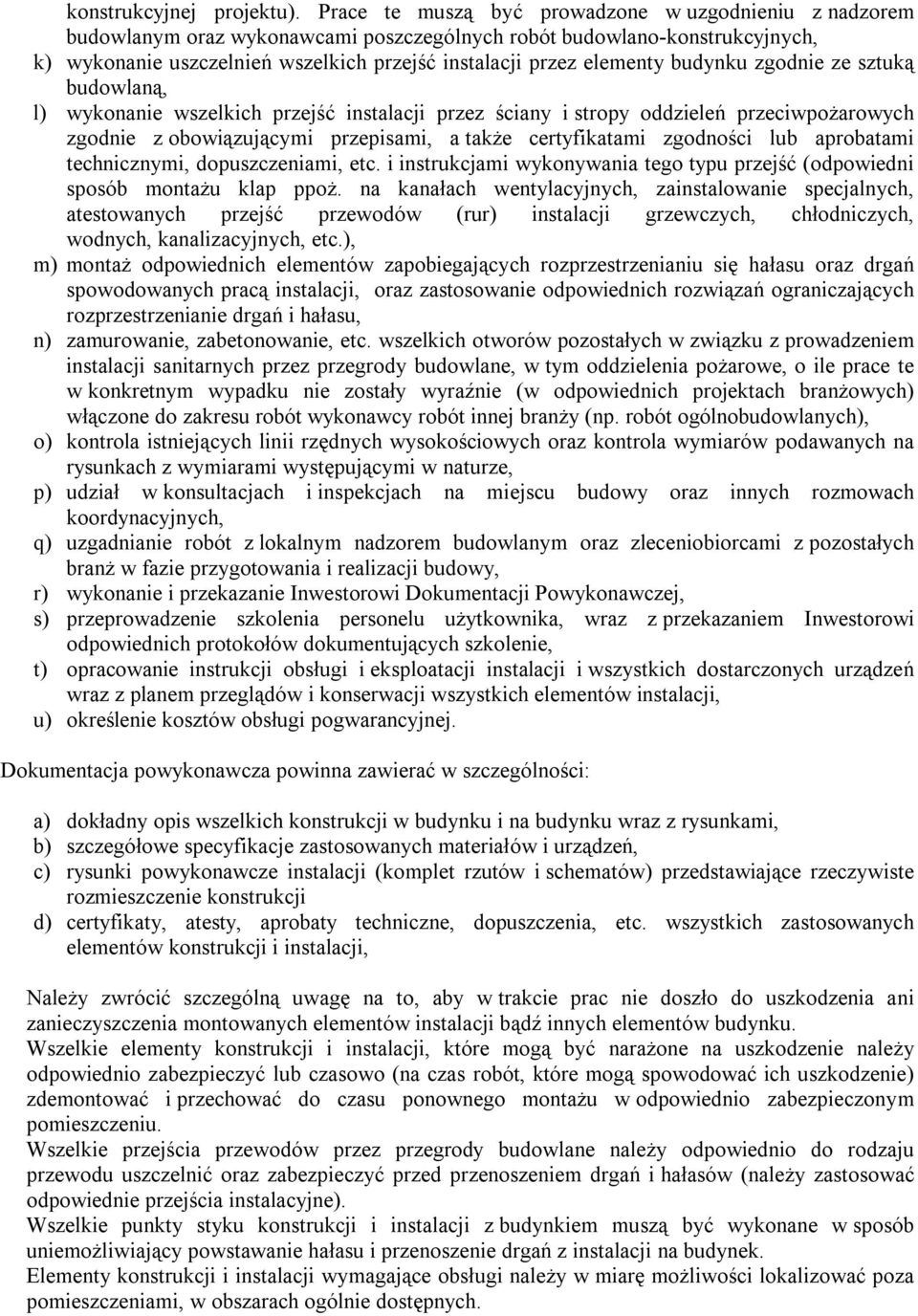 budynku zgodnie ze sztuką budowlaną, l) wykonanie wszelkich przejść instalacji przez ściany i stropy oddzieleń przeciwpożarowych zgodnie z obowiązującymi przepisami, a także certyfikatami zgodności