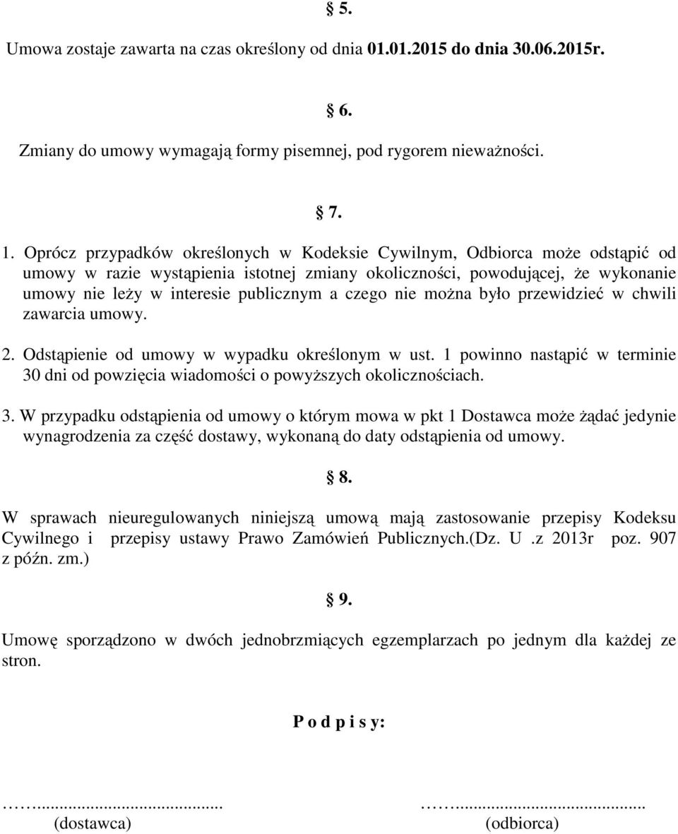 czego nie można było przewidzieć w chwili zawarcia umowy. 2. Odstąpienie od umowy w wypadku określonym w ust. 1 powinno nastąpić w terminie 30 dni od powzięcia wiadomości o powyższych okolicznościach.