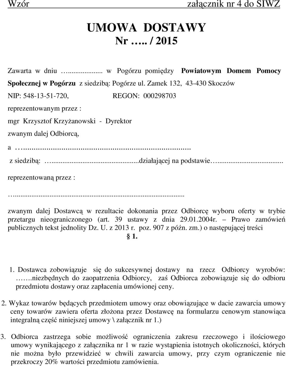 .. reprezentowaną przez :... zwanym dalej Dostawcą w rezultacie dokonania przez Odbiorcę wyboru oferty w trybie przetargu nieograniczonego (art. 39 ustawy z dnia 29.01.2004r.