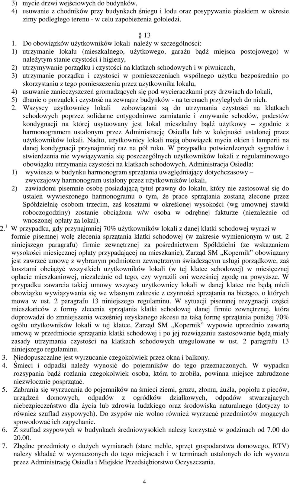 porządku i czystości na klatkach schodowych i w piwnicach, 3) utrzymanie porządku i czystości w pomieszczeniach wspólnego użytku bezpośrednio po skorzystaniu z tego pomieszczenia przez użytkownika