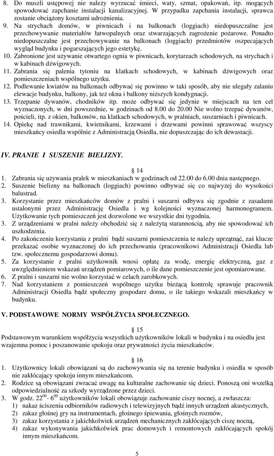 Na strychach domów, w piwnicach i na balkonach (loggiach) niedopuszczalne jest przechowywanie materiałów łatwopalnych oraz stwarzających zagrożenie pożarowe.